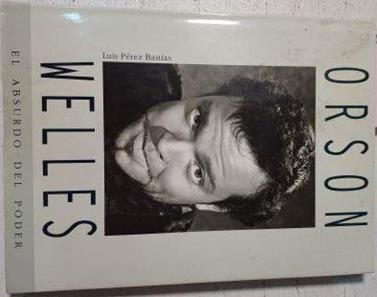 Orson Welles El Absurdo Del Poder | 66106 | Pérez Bástias Luis