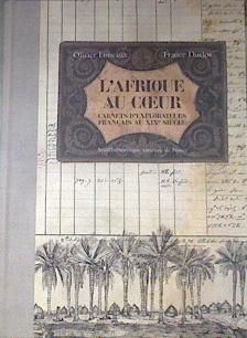 L'Afrique au coeur Carnets d'explorateurs français au XIXe siècle | 179384 | Loiseaux, Olivier/Duclos, France