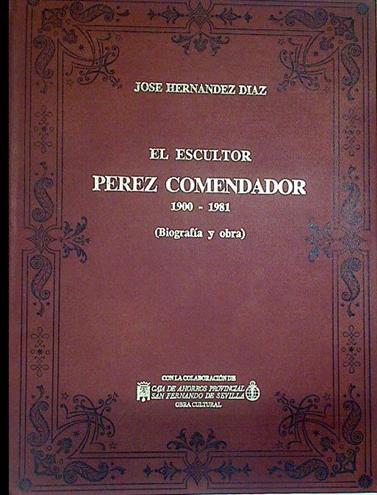El escultor Pérez Comendador 1900-1981 (Biografía y Obra) | 130768 | Hernández Díaz, José