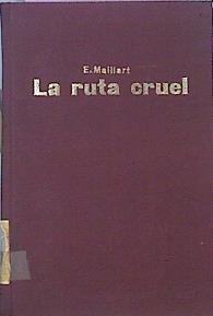 La Ruta Cruel . Un Viaje Por Turquia, Persia Y Afganistan | 49775 | Maillart Ella