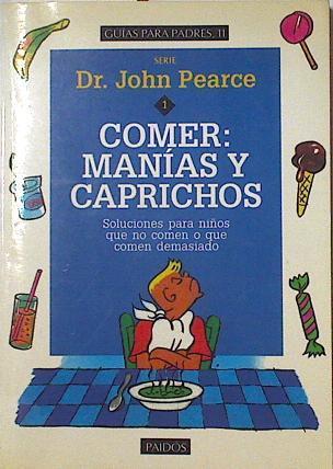Comer, manías y caprichos: soluciones para niños que no comen o que comen demasiado | 124442 | Pearce, John