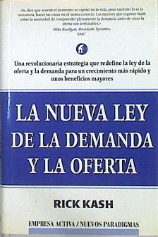 La nueva Ley de la demanda y la oferta: una revolucionaria estrategia que redefine la Ley de la ofer | 141814 | Kash, Rick