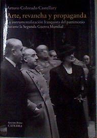 Arte, revancha y propaganda : la instrumentalización franquista del patrimonio durante la Segunda Gu | 184064 | Colorado Castellary, Arturo (1950-)