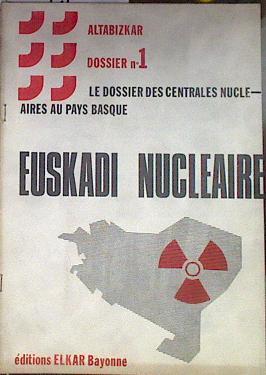 Euskadi Nucléaire Dossier n.º 1 Le dossier des centrales nucléaires au Pays Basque | 183468 | Altabizkar