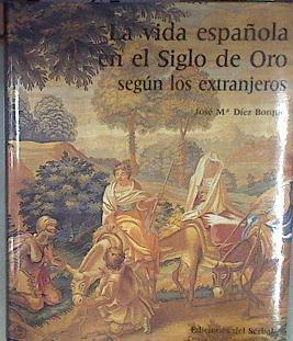 La vida española en el siglo de Oro según los extranjeros | 182936 | Díez Borque, José María