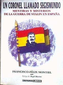 Un coronel llamado Segismundo: mentiras y misterios de la guerra de Stalin en España | 184045 | Montiel, Francisco-Félix