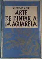 Arte de pintar a la acuarela (marinas, paisajes, flores, naturalezas muertas, animales, figuras) | 163005 | Fraipont, G.