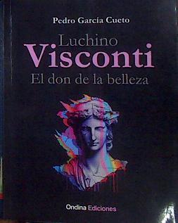 LUCHINO VISCONTI EL DON DE LA BELLEZA | 183861 | GARCÍA CUETO PEDRO