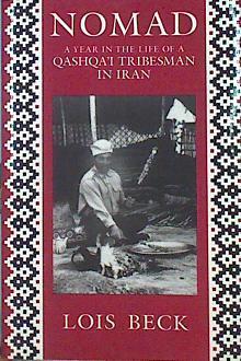 Nomad A Year in the Life of Qashqa'i Tribesman in Iran | 141609 | Beck, Lois