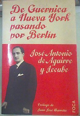 De Guernica a Nueva York pasando por Berlín | 154837 | Aguirre y Lecube, José Antonio de/Juan jose Ibarretxe, Prólogo
