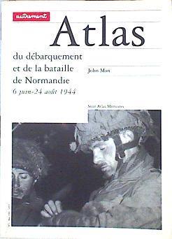 Atlas Du Débarquement Et De La Bataille De Normandie. 6 Juin-24 Août 1944 | 142050 | Man, John