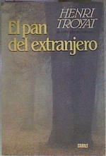 El pan del extranjero | 181881 | Troyat, Henri