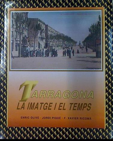 Tarragona la imatge i el temps | 131014 | Ricomà Vendrell, F. Xavier/Enric Olivé Serret/Jordi Pique