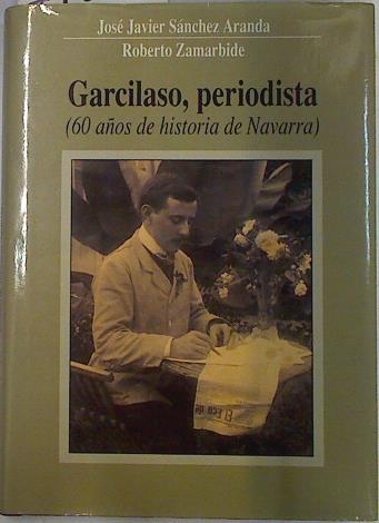 Garcilaso periodista. 60 años de historia de Navarra | 74826 | Sánchez Aranda, José Javier/Zamarbide, Roberto