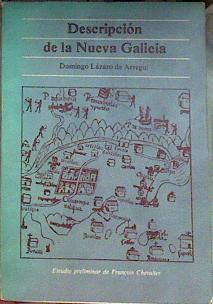 DESCRIPCIÓN DE LA NUEVA GALICIA | 187119 | Estudio preliminar de François Chevalier, LÁZARO DE ARREGUI, Domingo/por Carmen Casteñeda, Presentación a la Edición Mexicana