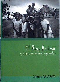El rey del azucar y otros monarcas agricolas | 143736 | Eduardo Galeano/Gustavo Duch ( Prologo )/Eduardo Arrillaga ( Fotografo)