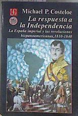 La respuesta a la Independencia : la España imperial y las revoluciones hispanoamericanas 1810-1840 | 182441 | Costeloe, Michael P.