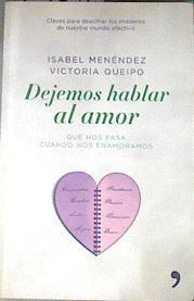 Dejemos hablar al amor : qué nos pasa cuando nos enamoramos | 177641 | Menéndez Álvarez, Isabel/Queipo Martínez, María Victoria
