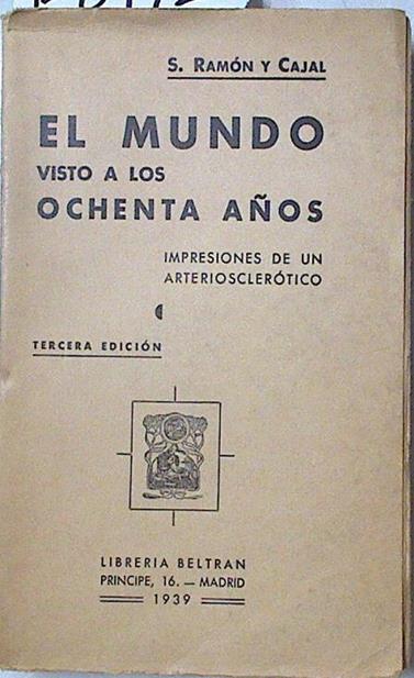 El mundo visto a los ochenta años: impresiones de un arterioscleótico | 128172 | Ramón y Cajal, Santiago