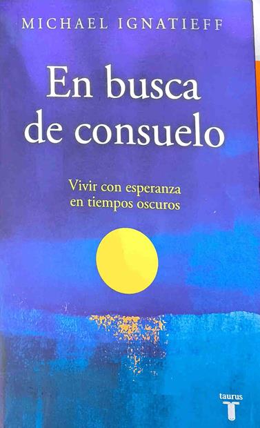 En busca de consuelo : vivir con esperanza en tiempos oscuros | 187368 | Ignatieff, Michael (1947-)