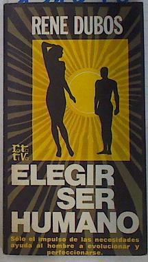 Elegir ser humano | 131098 | Dubos, René