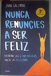 Nunca renuncies a ser feliz : derriba los 6 obstáculos hacia la felicidad | 176128 | Gallardo, Joan