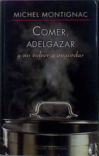 Comer, adelgazar y no volver a engordar | 147084 | Montignac, Michel
