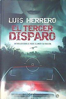 El tercer disparo : un thriller sobre el poder, el amor y la traición | 138450 | Herrero, Luis (1955- )
