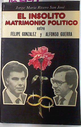 El insólito matrimonio político entre Felipe González y Alfonso Guerra | 75491 | Rivero San José, Jorge María