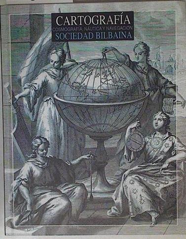 CATALOGO DE CARTOGRAFIA, COSMOGRAFIA, NAUTICA Y NAVEGACION DE LA BIBLIOTECA DE LA SOCIEDAD BILBAINA | 126846 | José Antonio Larrinaga/Ana Villacorta/Manu de Alba ( Fotofrafías)