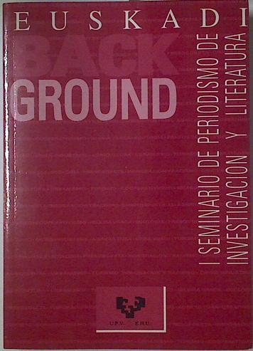 Euskadi back-ground I Seminario de Periodismo de investigación y literatura | 128493 | Javier Sanchez Marcos, Javier Salverria Urbe/Editores
