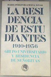 La Residencia de Estudiantes 1910-1936 : Grupo universitario y Residencia de Señoritas | 178763 | Pérez-Villanueva Tovar, Isabel