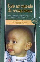 Todo un mundo de sensaciones: métodos de autoayuda para padres y profesionales aplicado al periodo i | 170485 | Fodor Harsanyi, Elizabeth/Morán, Montserrat/García-Castellón Valentín-Gamazo, María del Carmen