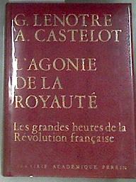Les Grandes Heures de la Revolution Francaise Tomo 1  L agonie de la royaute | 176181 | G. Lenotre, A. Castelot