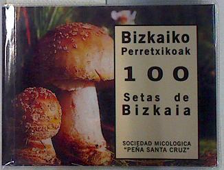100 setas de Bizkaia  Bizkaiko Perretxikoak | 132810 | Yurrebaso Arriortua, Eusebio/Urrutikoetxea Elorza, Juan/Sociedad Micologica Peña Santa Cruz