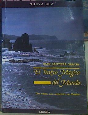 El Teatro Magico Del Mundo. Una visión una invitación un camino para vivir con plenitud | 22507 | Juan Bautista Gracia Herreros ( Bachi )
