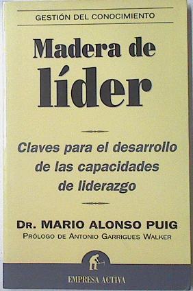 Madera de líder: claves para el desarrollo de las capacidades de liderazgo | 122669 | Alonso Puig, Mario
