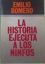 La historia ejecuta a los ninfos | 164321 | Romero, Emilio