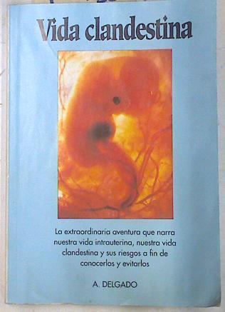 Vida clandestina. Extraordinaria aventura que narra nuestra vida intrauterina nuestra vida clandesti | 74438 | Delgado Rubio, Alfonso