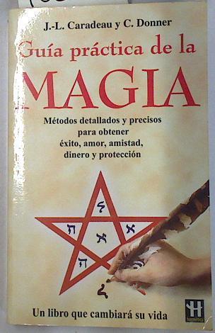 Guía práctica de la magia. Metodos detallados y precisos para obtener éxito, amor, amistad, dinero p | 132248 | Donner, Cécile/Caradeau, J. L.