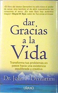 Dar gracias a la vida: transforma tus problemas en pasos hacia una existencia equilibrada y creativa | 138049 | DeMartini, John F.
