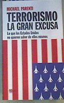 Terrorismo La Gran Excusa: lo que los Estados Unidos no quieren saber de ellos mismos | 165457 | Parenti, Michael/Traducción, Gustavo Luca