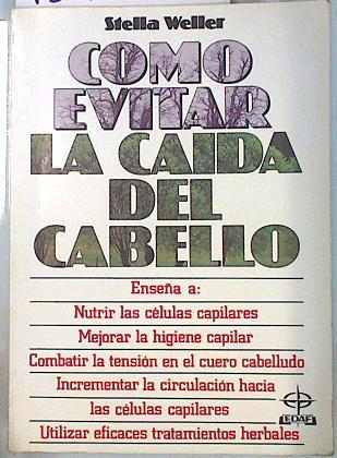 Cómo evitar la caída del cabello.  Una guía práctica de sus causas y de los modos de prevenirlas. | 134553 | Weller, Stella