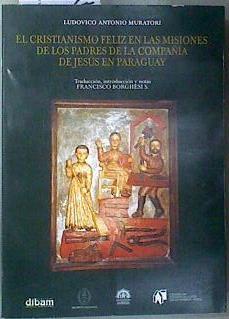 El cristianismo feliz en las Misiones de los Padres de la Compañía de Jesús en Paraguay | 180993 | Muratori, Ludovico Antonio/Francisco Borguesi S., Traducción, introducción y notas
