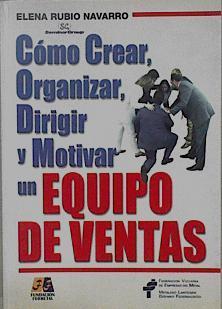 Cómo crear, organizar, dirigir y motivar un equipo de ventas | 148603 | Rubio Navarro, Elena