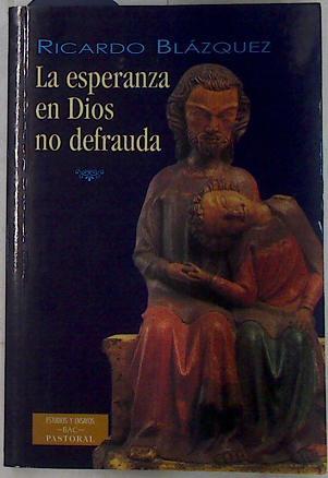La esperanza en Dios no defrauda: consideraciones teológio-pastorales de un obispo | 132280 | Blázquez Pérez, Ricardo