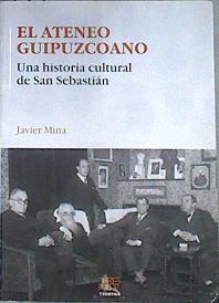El Ateneo Guipuzcoano : una historia cultural de San Sebastián | 174054 | Mina Astiz, Javier