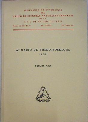 Anuario De Eusko Folklore 1962 Tomo XIX | 65919 | Barandiaran, José Miguel/de Ugartetxea y Salinas, José Miguel/Peña, Luis Pedro/López de Guereñu, Gerardo/Basabe, J M/Apellániz Castroviejo, Juan María/Nolte y Aramburu, E
