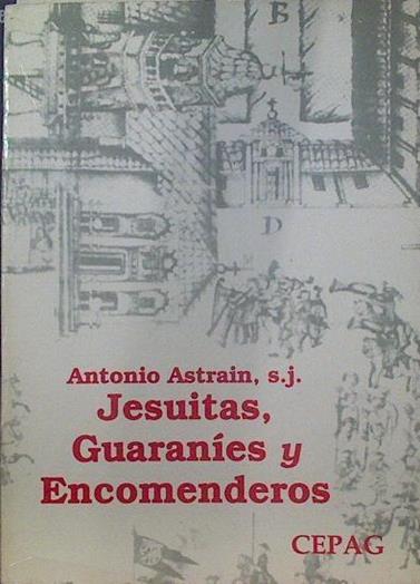 Jesuitas, Guaraníes y Encomendores Historia de Jesús en el Paraguay | 118994 | Antonio Astrain