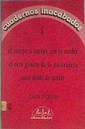 El Cuerpo a cuerpo con la madre el otro género de la naturaleza, otro modo de sentir Cuadernos inaca | 172502 | Irigaray, Luce